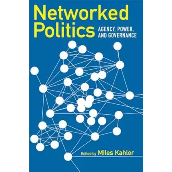 Networked Politics: Agency, Power, and Governance (Cornell Studies in Political Economy)