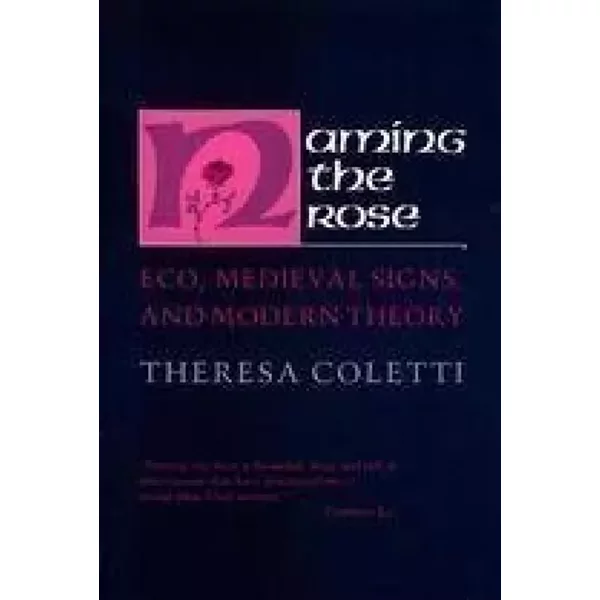 Naming the Rose: Eco, Medieval Signs, and Modern Theory - Theresa Coletti