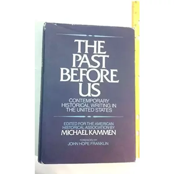 The Past Before Us: Contemporary Historical Writing in the United States - Michael G. Kammen