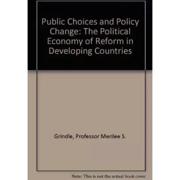 Public Choices and Policy Change: The Political Economy of Reform in Developing Countries - Professor Merilee S. Grindle, Professor John W. Thomas