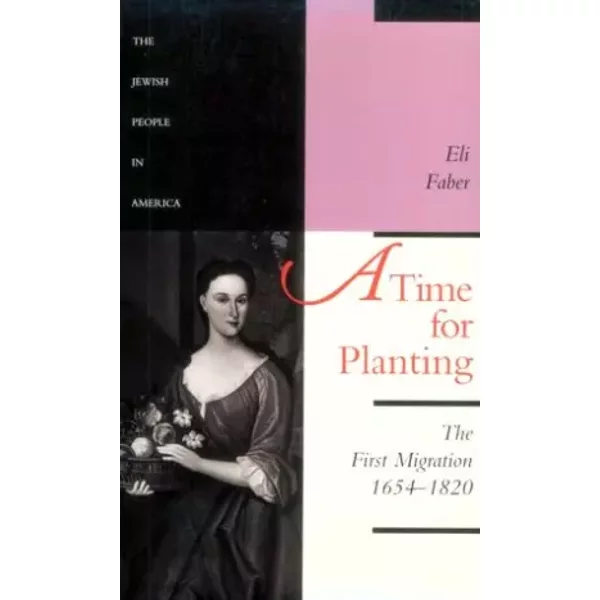 A Time for Planting: The First Migration, 1654-1820 (Volume 1) (The Jewish People in America) - Eli Faber