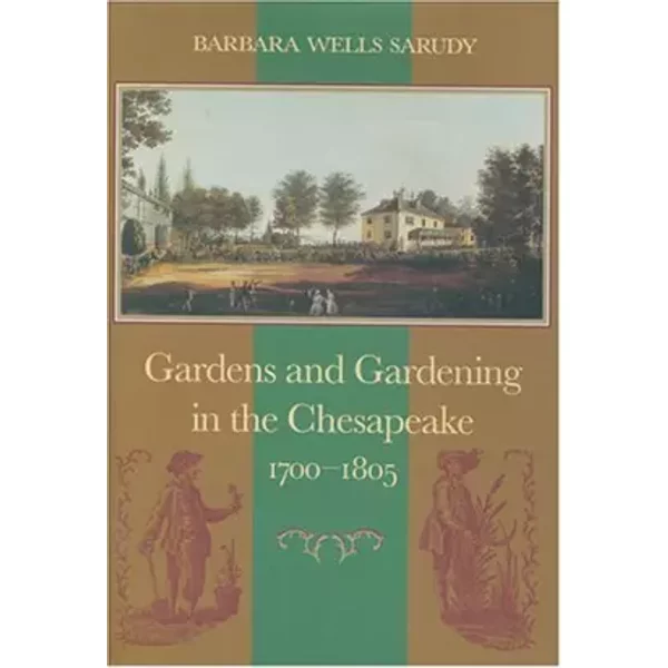 Gardens and Gardening in the Chesapeake, 1700–1805 - Sarudy