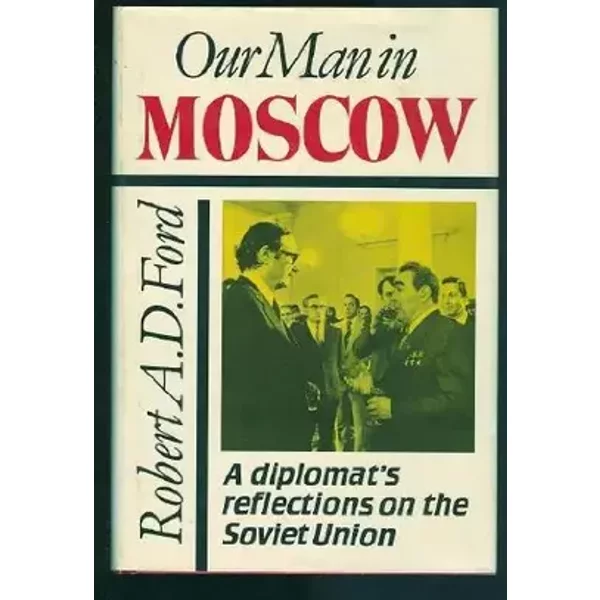 Our Man in Moscow: A Diplomat's Reflections on the Soviet Union - Robert A. D. Ford