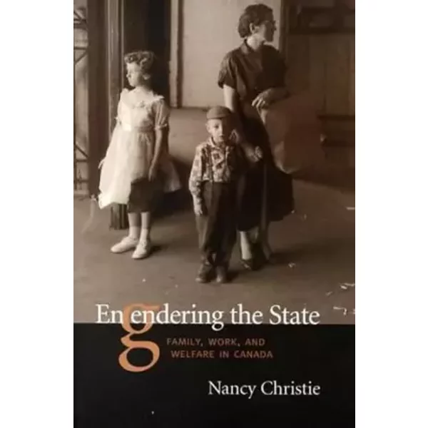 Engendering The State: Family, Work, and Welfare in Canada - Nancy Christie