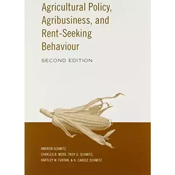 Agricultural Policy, Agribusiness and Rent-Seeking Behaviour - Andrew Schmitz, Charles B. Moss, Troy G. Schmitz, Hartley Furtan