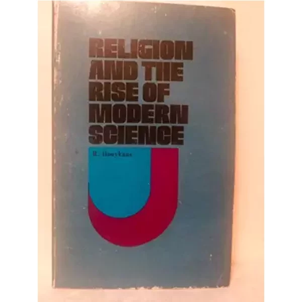 Religion and the Rise of Modern Science, - R Hooykaas