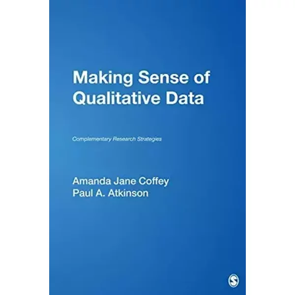 Making Sense of Qualitative Data: Complementary Research Strategies - Paul Atkinson, Amanda Jane Coffey
