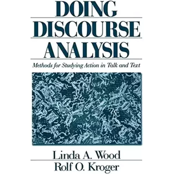 Doing Discourse Analysis: Methods for Studying Action in Talk and Text - Linda A. Wood, Rolf O. Kroger