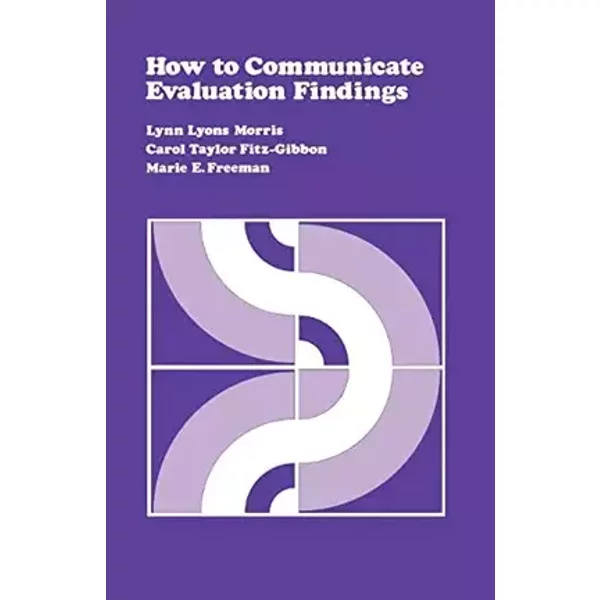 How to Communicate Evaluation Findings - Lynn Lyons Morris, Carol T. Fitz-Gibbon, Marie E. Freeman