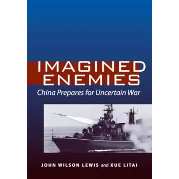 Imagined Enemies: China Prepares for Uncertain War - John Wilson Lewis, Litai Xue