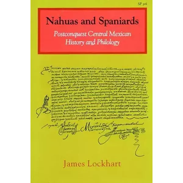 Nahuas and Spaniards: Postconquest Central Mexican History and Philology (Stanford Series in Philosophy) - James Lockhart