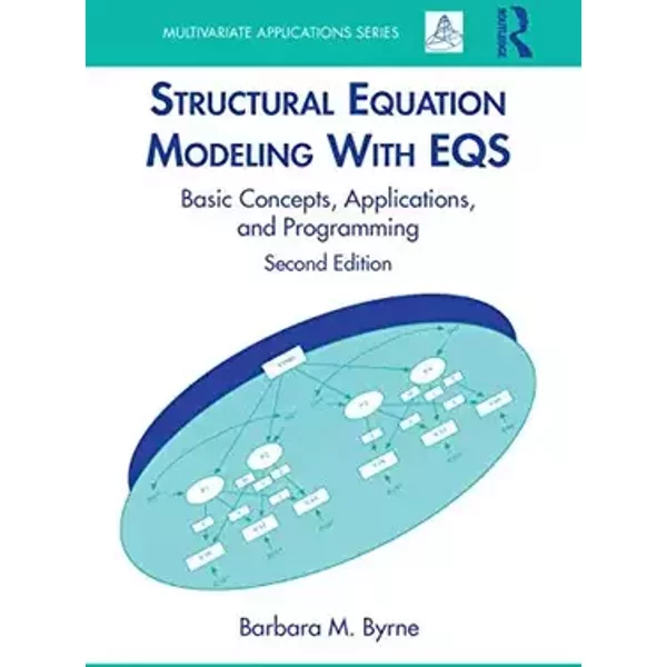 Structural Equation Modeling With EQS: Basic Concepts, Applications, and Programming, Second Edition (Multivariate Applications Series) - Barbara M. Byrne