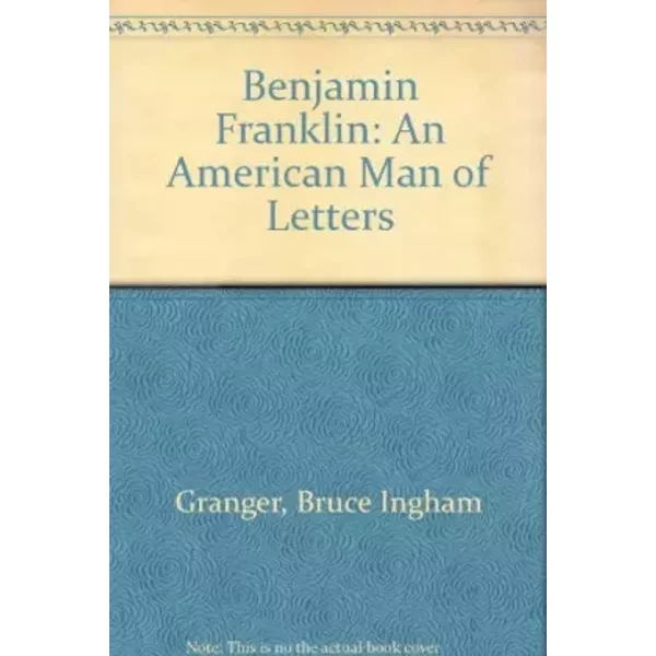 Benjamin Franklin, an American Man of Letters - Bruce Ingham Granger