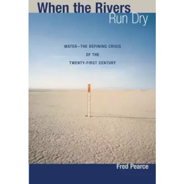 When the Rivers Run Dry: Water--The Defining Crisis of the Twenty-first Century - Fred Pearce