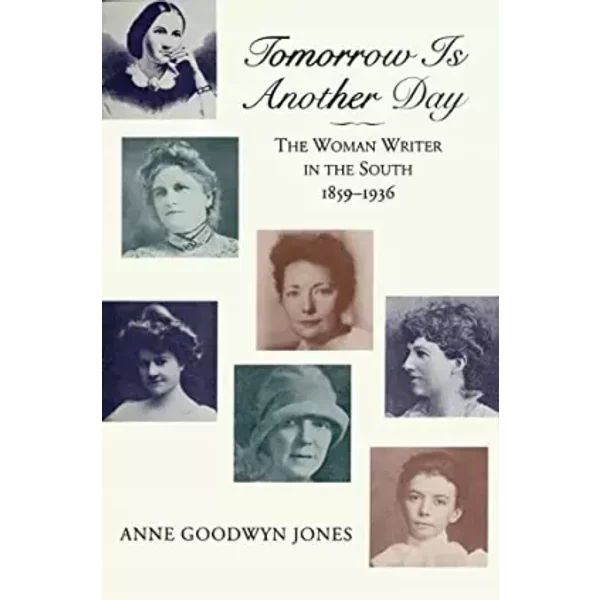 Tomorrow is Another Day: The Woman Writer in the South, 1859–1936 (Jules and Frances Landry Award) - Anne Goodwyn Jones
