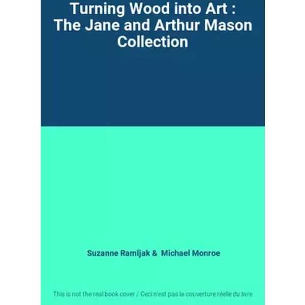 Turning Wood into Art : The Jane and Arthur Mason Collection - Suzanne Ramljak, Michael Monroe
