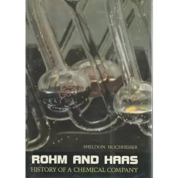 Rohm and Haas: History of a Chemical Company - Sheldon Hochheiser