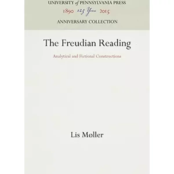 The Freudian Reading: Analytical and Fictional Constructions (Anniversary Collection) - Lis Møller