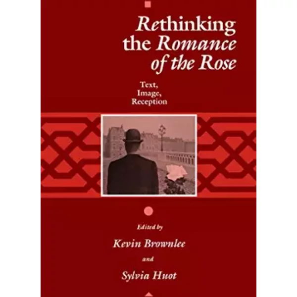 Rethinking the Romance of the Rose: Text, Image, Reception (The Middle Ages Series)