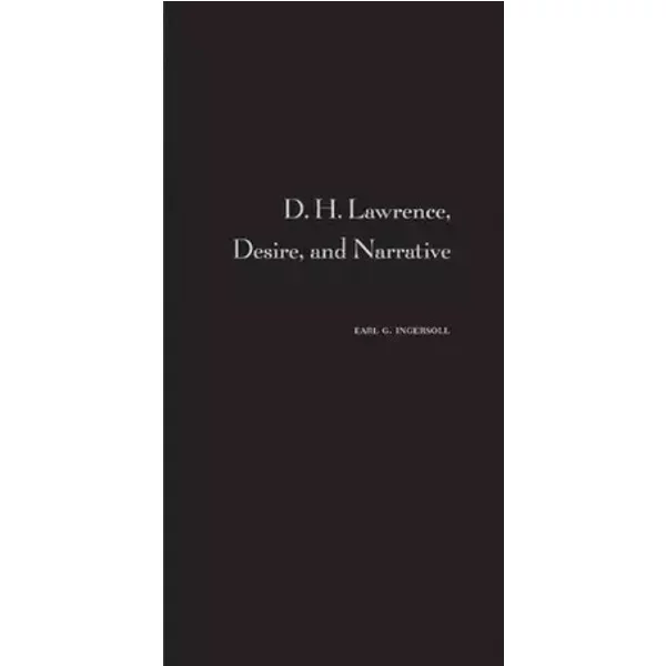 D. H. Lawrence, Desire, and Narrative - Earl G. Ingersoll