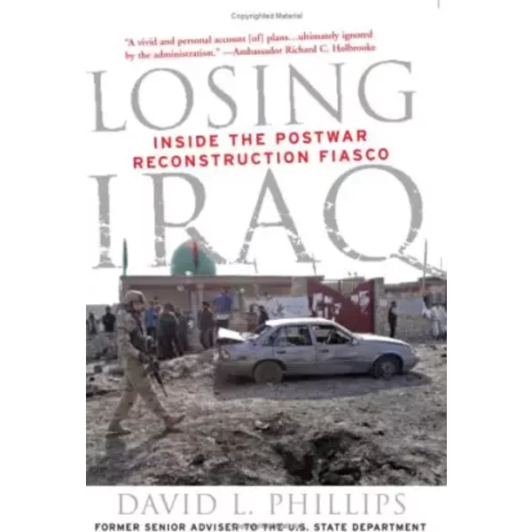 Losing Iraq: Inside the Postwar Reconstruction Fiasco - David L. Phillips