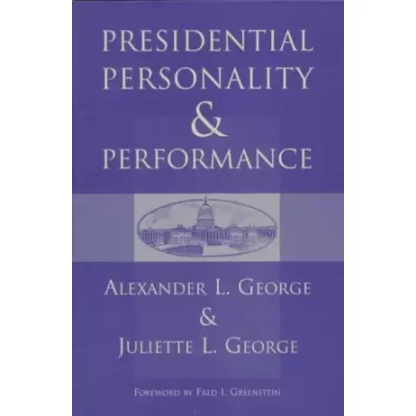 Presidential Personality And Performance - Alexander L George, Juliette L George