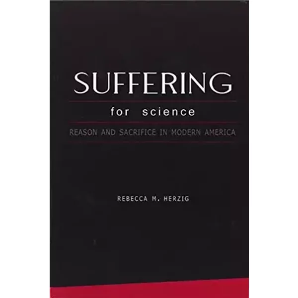 Suffering For Science: Reason and Sacrifice in Modern America - Rebecca Herzig