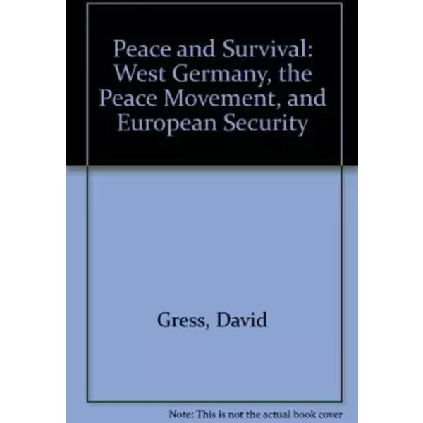 Peace and survival: West Germany, the peace movement, and European security - David Gress