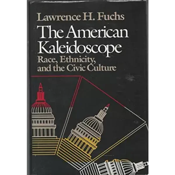 The American Kaleidoscope: Race, Ethnicity, and the Civic Culture - Lawrence H. Fuchs