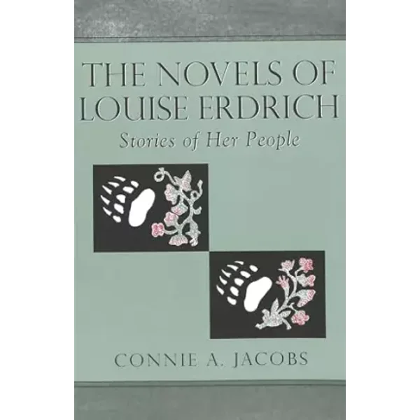 The Novels of Louise Erdrich: Stories of Her People (American Indian Studies) - Connie Jacobs