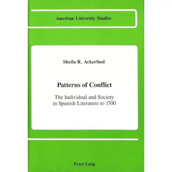 Patterns of Conflict: The Individual and Society in Spanish Literature to 1700 (American University Studies) - Sheila Rogers Ackerlind
