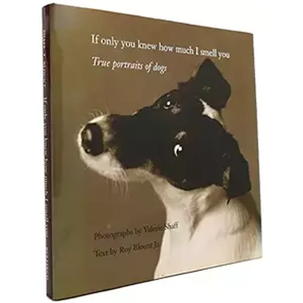 If Only You Knew How Much I Smell You: True Portraits of Dogs - Valerie Shaff, Roy Blount