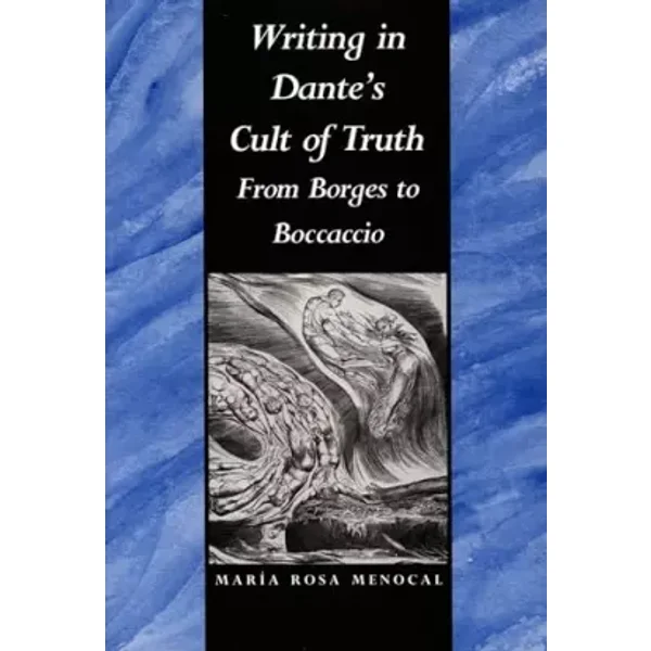 Writing in Dante's Cult of Truth: From Borges to Bocaccio (History of Ideas) - María Rosa Menocal