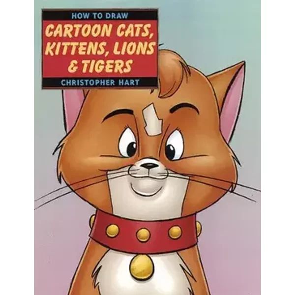 How to Draw Cartoon Cats, Kittens, Lions and Tigers - Christopher Hart