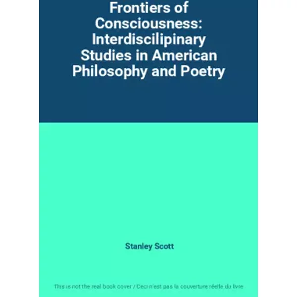 Frontiers of Consciousness: Interdiscilipinary Studies in American Philosophy and Poetry - Stanley Scott