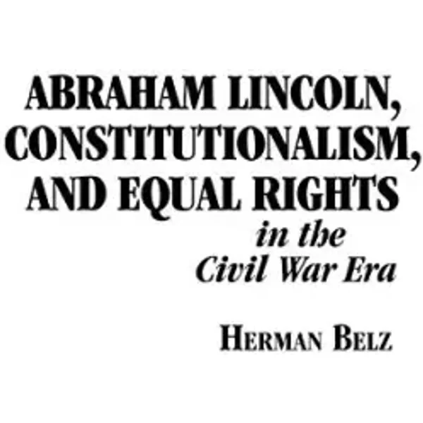 Abraham Lincoln, Constitutionalism, and Equal Rights in the Civil War Era (The North's Civil War) - Herman Belz