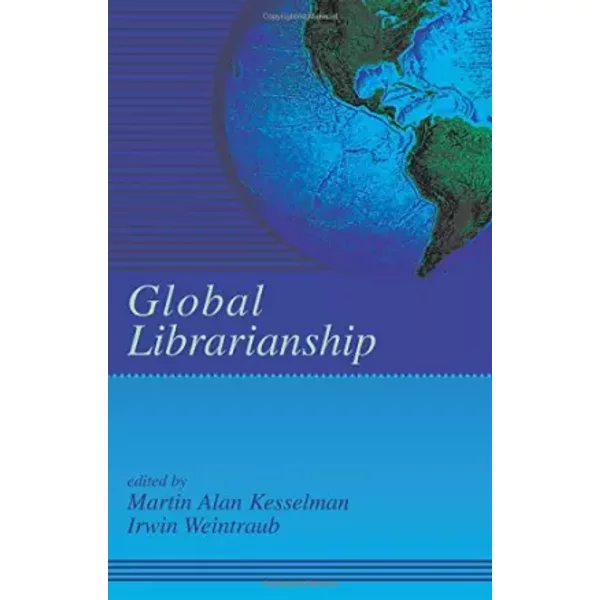 Global Librarianship - Martin A. Kesselman, Irwin Weintraub