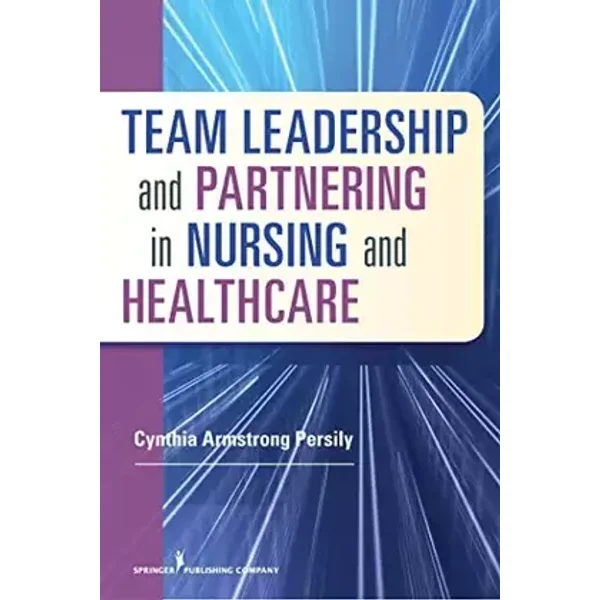 Team Leadership and Partnering in Nursing and Health Care - Cynthia Armstrong Persily