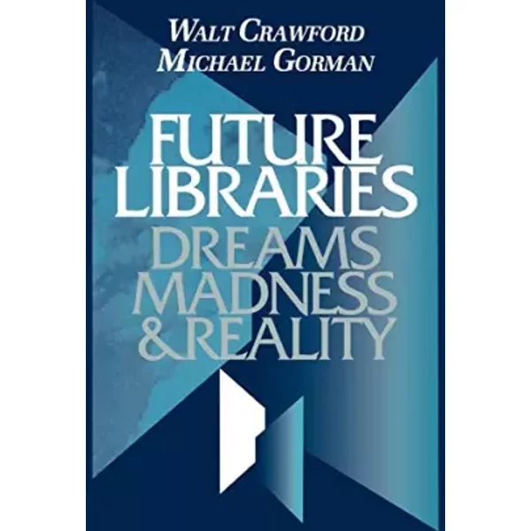 Future Libraries: Dreams, Madness and Reality - American Library Association