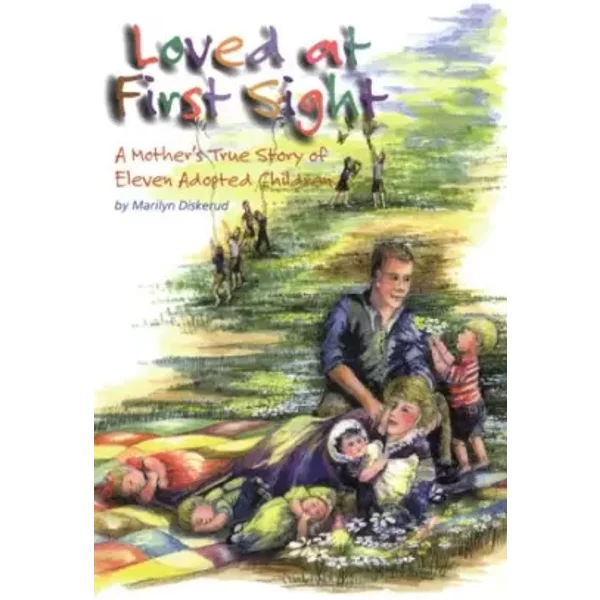 Loved at First Sight: A Mother's True Story of Eleven Adopted Children - Marilyn Diskerud