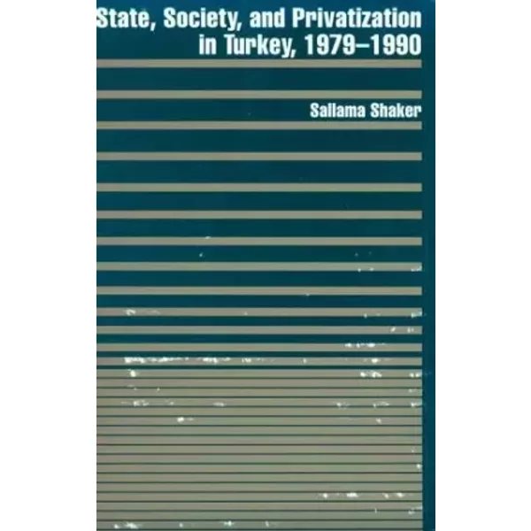 State, Society, and Privatization in Turkey, 1929-1990 (Woodrow Wilson Center Press) - Professor Sallama Shaker