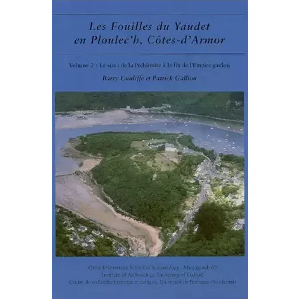 Les fouilles du Yaudet en Ploulec'h, Cotes-d'Armor: Volume 2 - Le site: de la Préhistoire à la fin de l'Empire gaulois (Oxford University Sc - Barry Cunliffe, Patrick Galliou