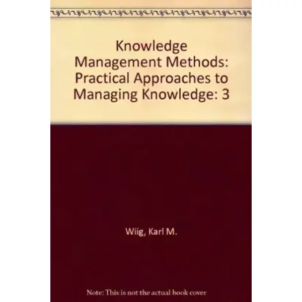 Knowledge Management Methods: Practical Approaches To Managing Knowledge - Karl M. Wiig-image