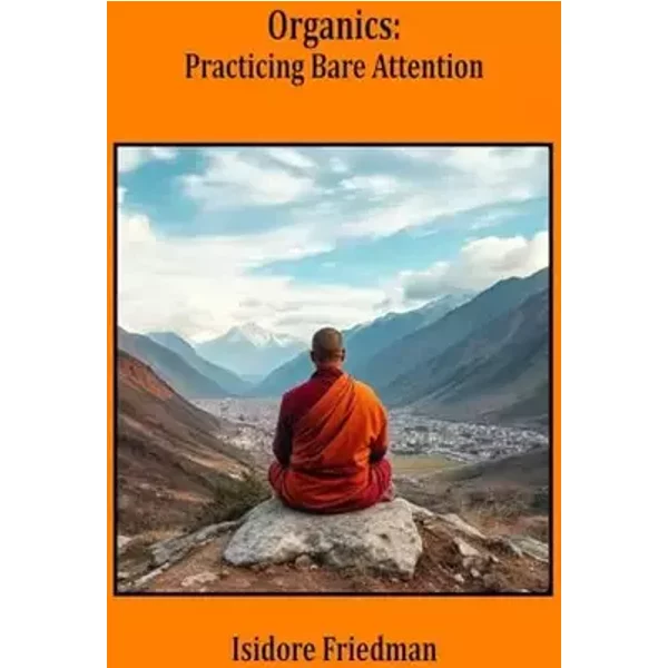 Organics: Practicing Bare Attention - Isidore Friedman