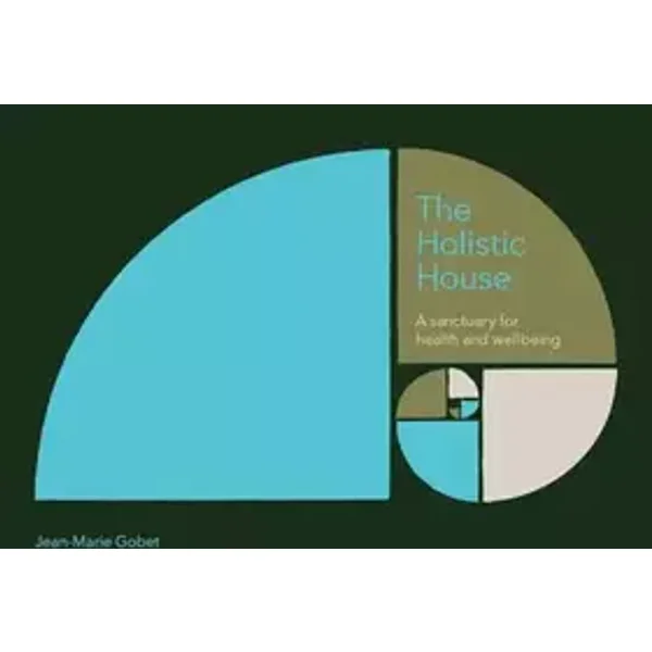 The Holistic House: A sanctuary for health and wellbeing - Jean-Marie Gobet