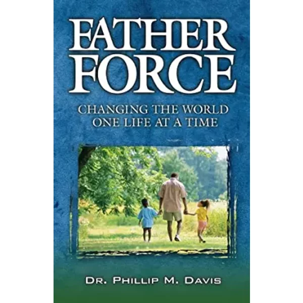 Father Force: Changing the World One Life at a Time - Dr. Phillip M. Davis