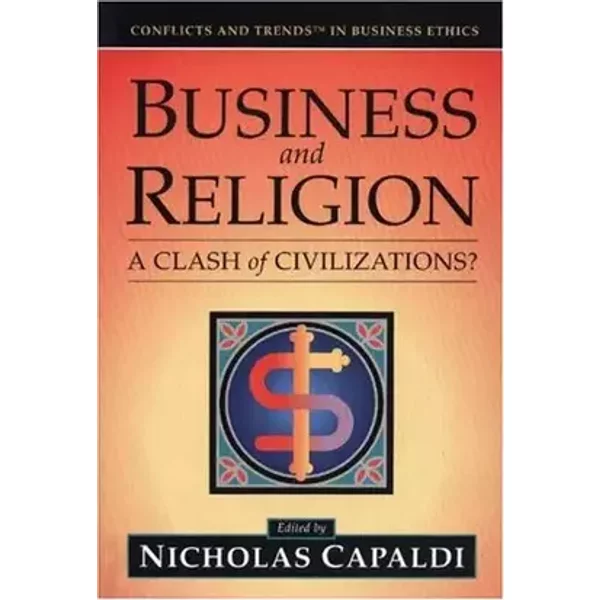 Business And Religion: A Clash of Civilizations? (Conflicts and Trends in Business Ethics) - Nicholas Capaldi