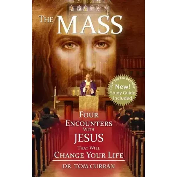 The Mass: Four Encounters with Jesus That Will Change Your Life - Dr. Tom Curran