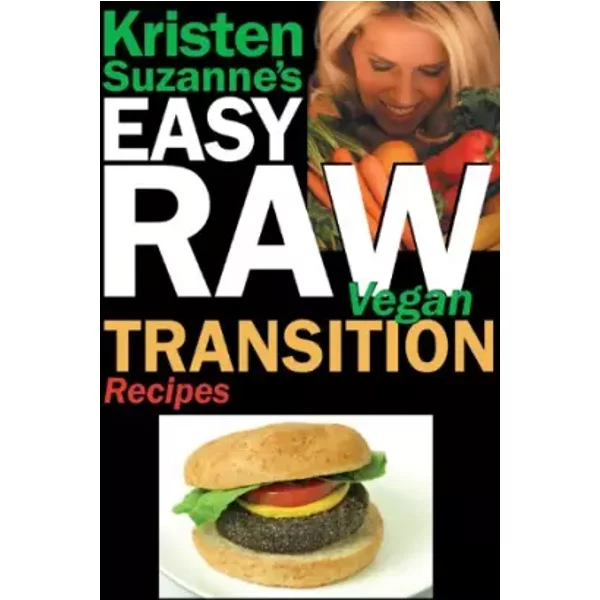 Kristen Suzanne's Easy Raw Vegan Transition Recipes: Fast, Easy, Raw and Cooked Vegan Recipes to Help You and Your Family Start Migrating To - Kristen Suzanne