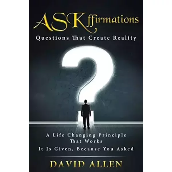ASKffirmations: Questions That Create Reality - David Allen